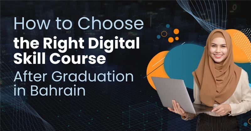 How-to-choose-the-right-digital-skill-course-after-graduation-in-bahrain